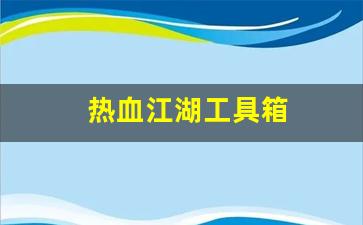 热血私服：热血江湖工具箱(热血江湖怎么道具组合)