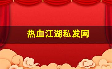 热血江湖私发网(热血江湖私发网 玩家等级达到10级以上) (2)
