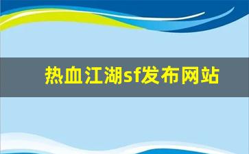 新开热血江湖私服：热血江湖sf发布网站(热血江湖最新sf发布网) (2)