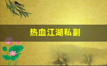 热血江湖私副(热血江湖私享怎么使用)