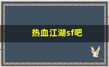 热血江湖网站：热血江湖sf吧(热血江湖sf开服一条龙)